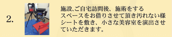 訪問後、スペースをお借させていただきまして汚れない様シートを敷き、小さな美容室を演出させていただきます。